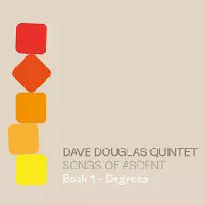 Dave Douglas Quintet: Songs Of Ascent - Book 1 - Degrees