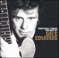 Album Dave Edmunds: From Small Things:  The Best Of Dave Edmunds