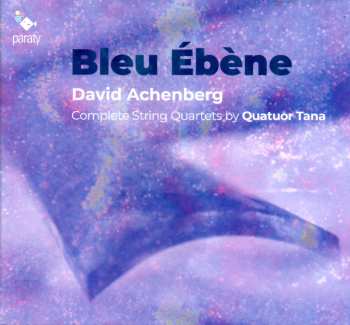 Album David Achenberg: Bleu D'Ébène, Complete String Quartets by Quatuor Tana