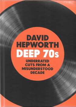 David Hepworth: Deep 70s (Underrated Cuts From A Misunderstood Decade)