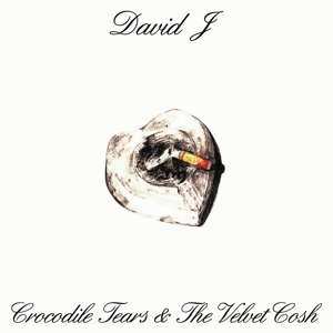 Album David J: Crocodile Tears And The Velvet Cosh