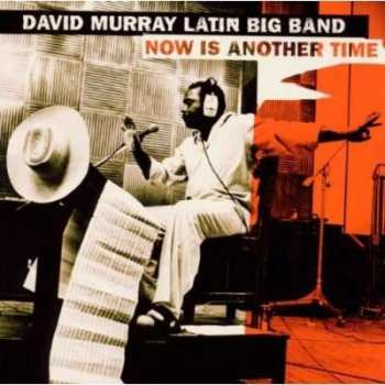 Album David Murray Latin Big Band: Now Is Another Time