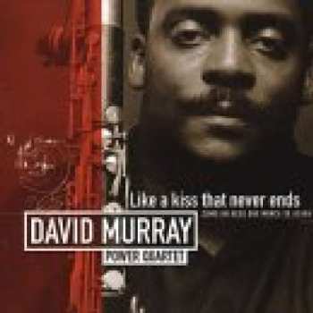 Album David Murray Power Quartet: Like A Kiss That Never Ends - Como Un Beso Que Nunca Se Acaba