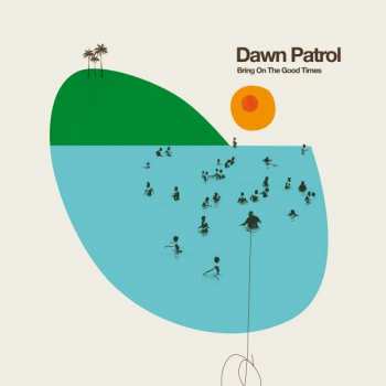 Dawn Patrol: Bring On The Good Times