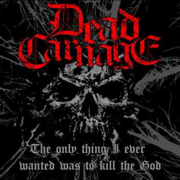 Album Dead Carnage & Soul Massacre: The Only Thing I Ever Wanted Was To Kill The God/1000 Ways To Die