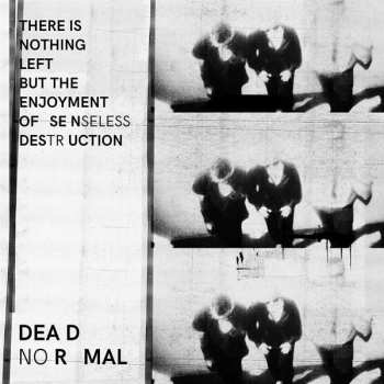 Album Dead Normal: There Is Nothing Left But The Enjoyment Of Senseless Destruction