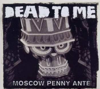 Album Dead To Me: Moscow Penny Ante