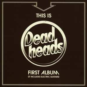 Album Deadheads: This Is Deadheads First Album (It Includes Electric Guitars)