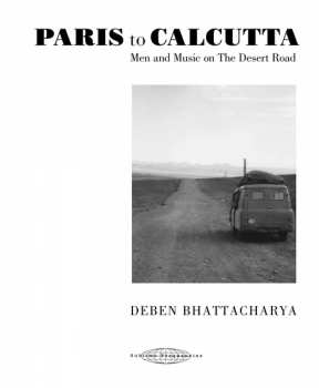 Album Deben Bhattacharya: Paris To Calcutta (Men And Music On The Desert Road)