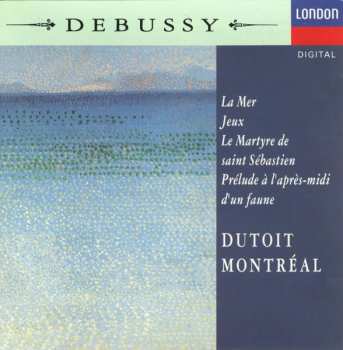 Album Claude Debussy: La Mer - Jeux - Le Martyre De Saint Sébastien - Prélude À L'Après-Midi D'Un Faune