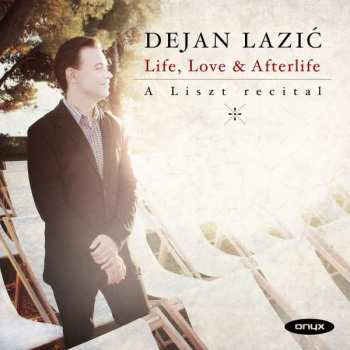 Album Dejan Lazić: Life, Love & Afterlife: A Liszt Recital