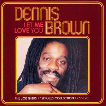 Album Dennis Brown: Let Me Love You (The Joe Gibbs 7" Singles Collection 1977-1981)