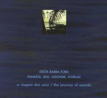 Album Desta Barra Fora: Damão, Diu, Cochim, Korlai - A Viagem Dos Sons / The Journey Of Sounds