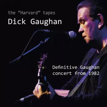 Dick Gaughan: The "Harvard" Tapes - Definitive Gaughan Concert From 1982 