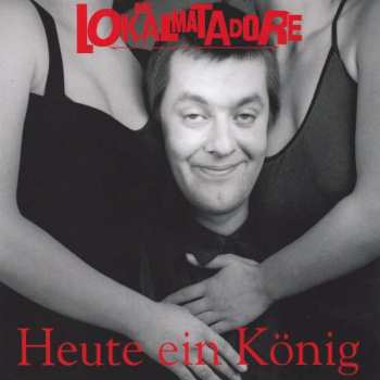 Album Die Lokalmatadore: Heute Ein König . . . Morgen Ein Arschloch