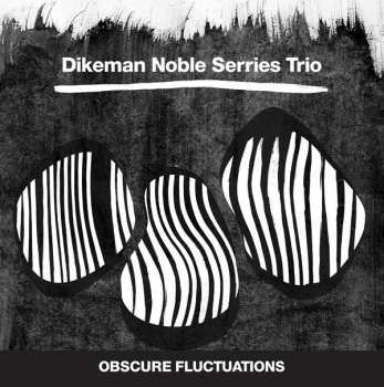 Album Dikeman Noble Serries Trio: Obscure Fluctuations