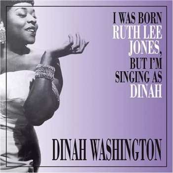 Album Dinah Washington: I Was Born Ruth Lee Jones, But I'm Singing As Dinah