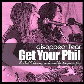 Album Disappear Fear: Get Your Phil. 10 Phil Ochs Songs Performed By Disappear Fear