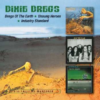 Album Dixie Dregs: Dregs Of The Earth / Unsung Heroes / Industry Standard