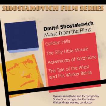 Album Dmitri Shostakovich: Music From The Films: Golden Hills, The Silly Little Mouse, Adventures Of Korzinkina, The Tale Of The Priest And His Worker Balda