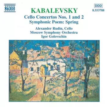 Dmitry Kabalevsky: Cello Concertos Nos. 1 And 2 • Symphonic Poem: Spring