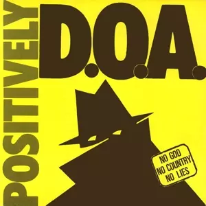 D.O.A.: Positively D.O.A. (No God No Country No Lies)