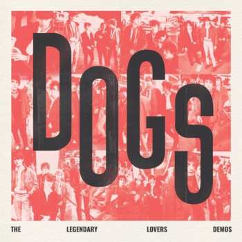 Album Dogs: Dogs: The Legendary Lovers Demos