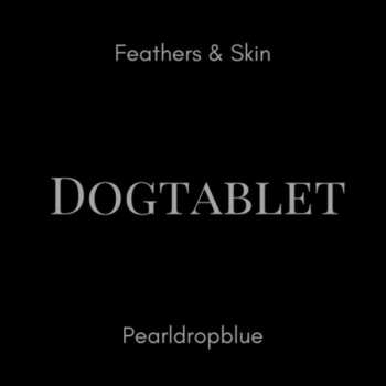 Album Dogtablet: Feathers & Skin / Pearldropblue 2cd Ultimate Edition