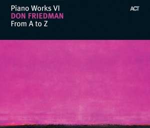 CD Don Friedman: Piano Works VI: From A To Z 465167