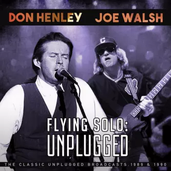 Don Henley: Flying Solo: Unplugged - The Classic Unplugged Broadcasts 1989 & 1990