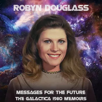 Douglass,robyn: Messages For The Future: Galactica 1980 Memoirs