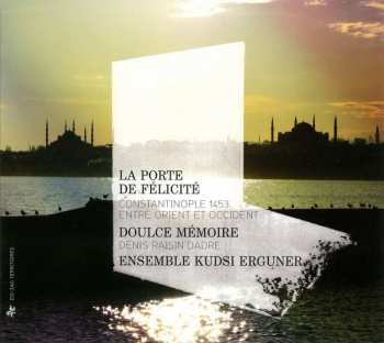 Album Doulce Mémoire: La Porte De Félicité : Constantinople 1453, Entre Orient Et Occident