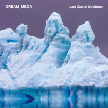 Album Dream_Mega: Last Glacial Maximum