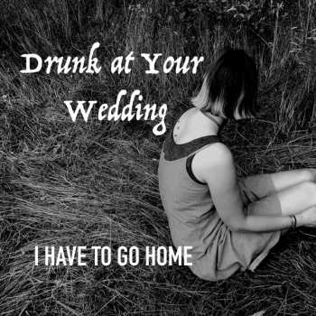 Album Drunk At Your Wedding: I Have To Go Home