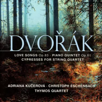 Love Songs Op. 83 / Piano Quintet Op. 81 / Cyrpresses For String Quartet