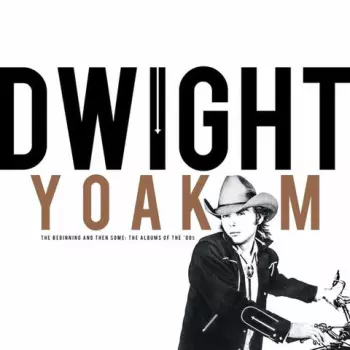 Dwight Yoakam: The Beginning and Then Some: The Albums of The ‘80s