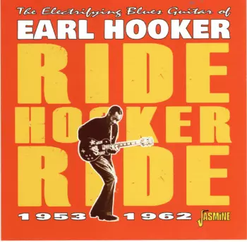 Earl Hooker: The Electrifying Blues Guitar Of Earl Hooker - Ride Hooker Ride, 1953-1962
