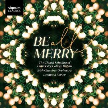 Album Earley/irish Co/the Choral Scholars Of Univ.dubli: The Choral Scholars Of University College Dublin - Be All Merry