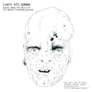 Album Earth Dies Burning: Songs From The Valley Of The Bored Teenager (1981-1984)