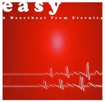 Easy: A Heartbeat From Eternity