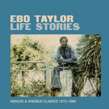 Album Ebo Taylor: Life Stories (Highlife & Afrobeat Classics 1973-1980)
