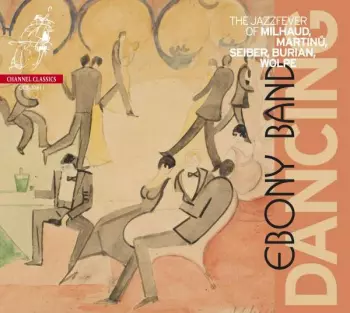 Dancing The Jazzfever of Milhaud, Martinü, Seiber, Burian , Wolpe
