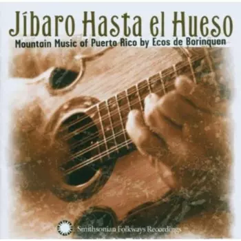 Ecos De Borinquen: Jibaro Hasta El Hueso: Mountain Music Of Puerto Rico