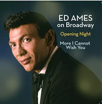 Ed Ames On Broadway: Opening Night / More I Cannot Wish You