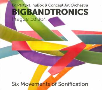 Album Ed Partyka: Bigbandtronics (Prague Edition - Six Movements Of Sonification)