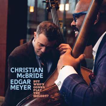Edgar Meyer & Christian Mcbride: But Who's Gonna Play The Melody?