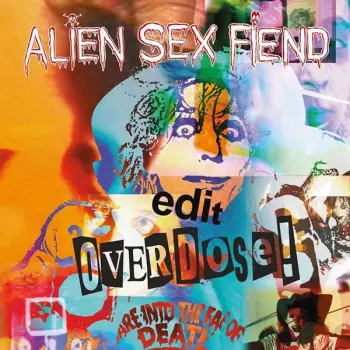 Alien Sex Fiend: Edit / Overdose!