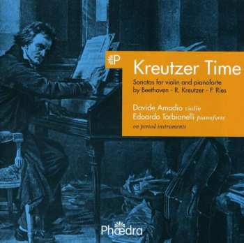 Edoardo Torbianelli Davide Amodio: Kreutzer Time: Sonatas For Violin & Pianoforte By Beethoven, Kreutzer & Ries