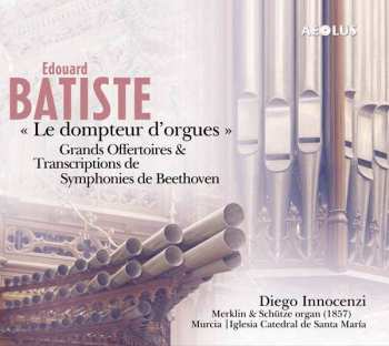 Edouard Batiste: Le Dompteur D'Orgues (Grands Offertoires & Transcriptions de Symphonies De Beethoven)