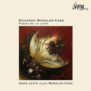 CD Eduardo Morales-Caso: Fuego De Luna / Adam Levin Plays Morales-Caso 407999